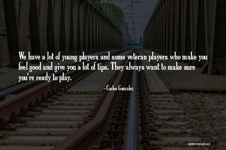 Good Player Quotes By Carlos Gonzalez Good Player Quotes By Carlos Gonzalez