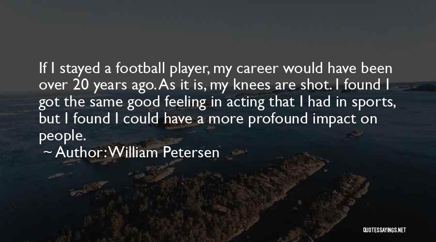 Good Player Quotes By William Petersen