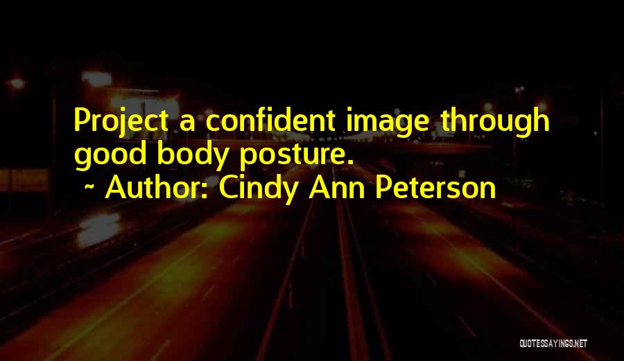 Good Posture Quotes By Cindy Ann Peterson Good Posture Quotes By Cindy Ann Peterson