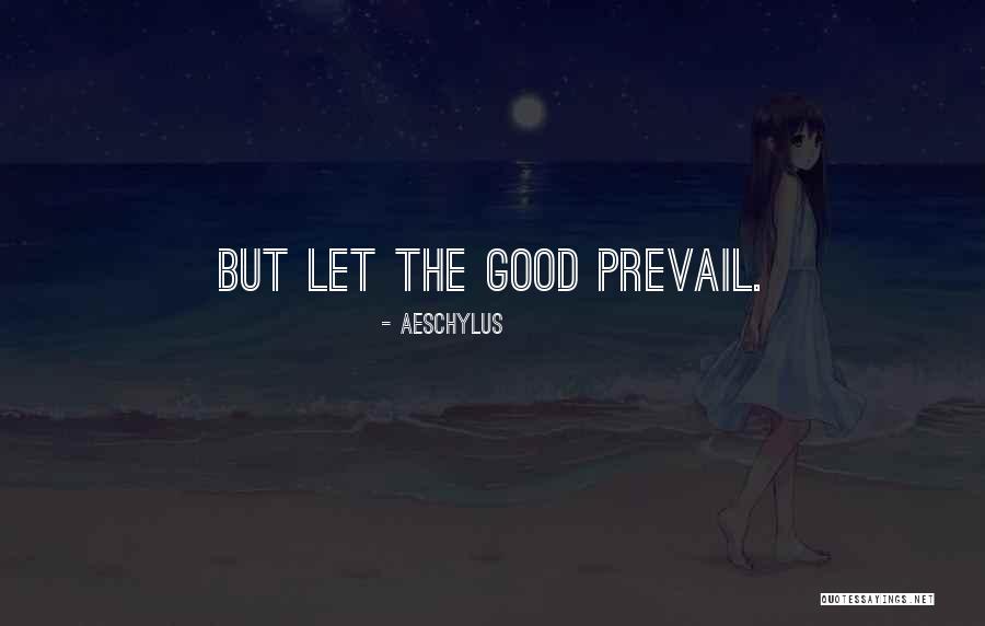 Good Prevail Quotes By Aeschylus Good Prevail Quotes By Aeschylus