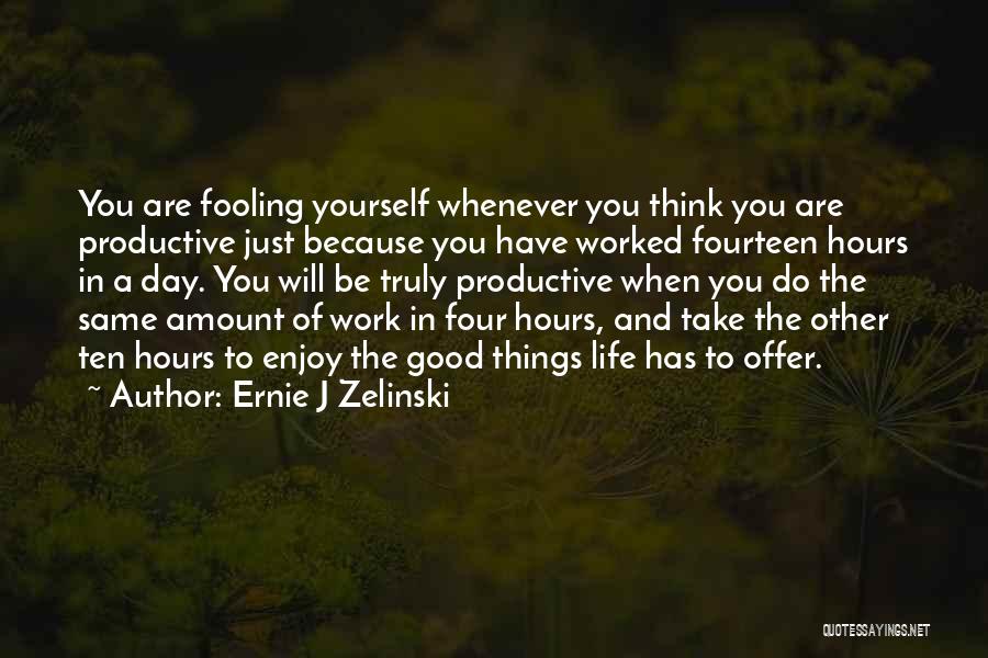Good Productive Life Quotes By Ernie J Zelinski
