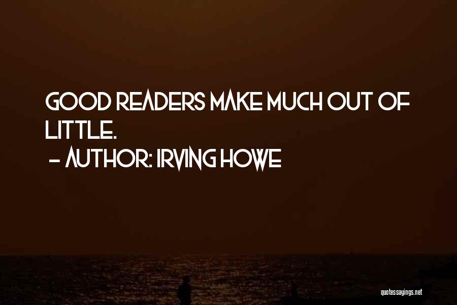 Good Readers Quotes By Irving Howe