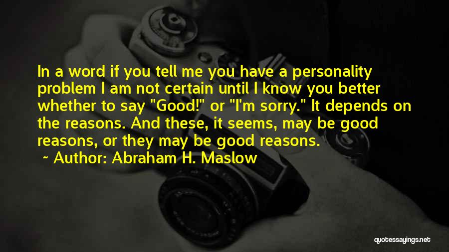 Good Reasons Quotes By Abraham H. Maslow