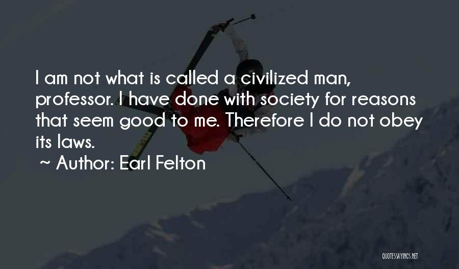 Good Reasons Quotes By Earl Felton