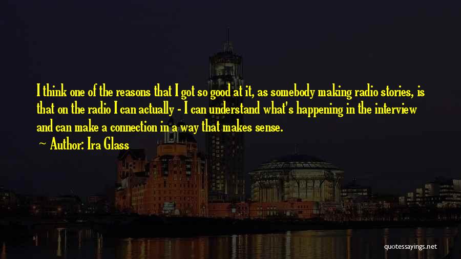 Good Reasons Quotes By Ira Glass
