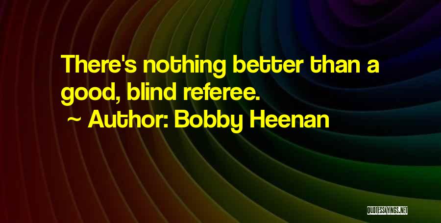 Good Referee Quotes By Bobby Heenan