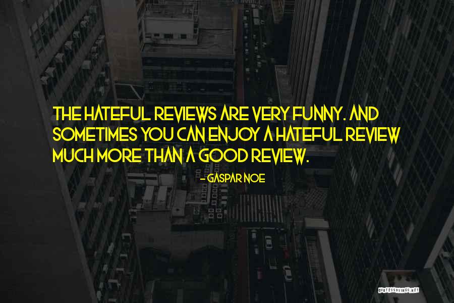 Good Reviews Quotes By Gaspar Noe Good Reviews Quotes By Gaspar Noe