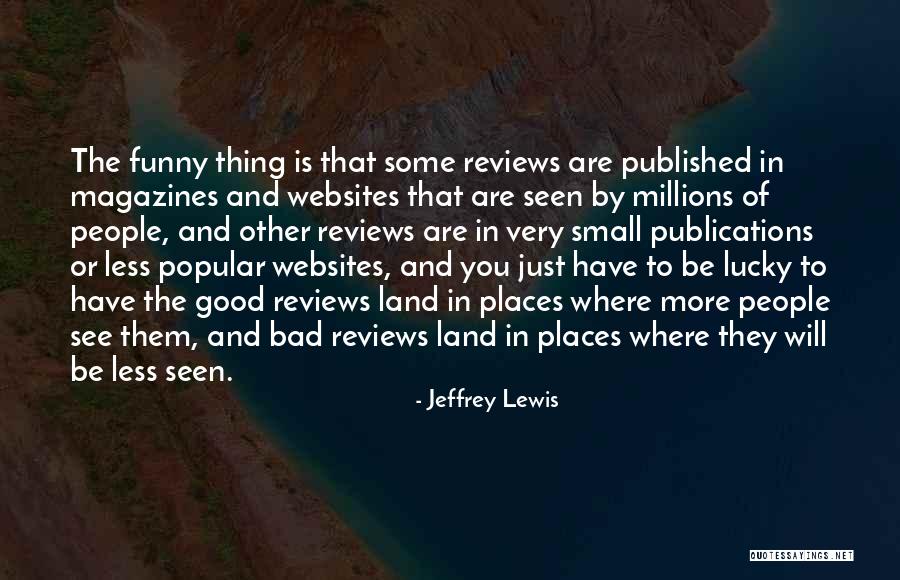 Good Reviews Quotes By Jeffrey Lewis Good Reviews Quotes By Jeffrey Lewis