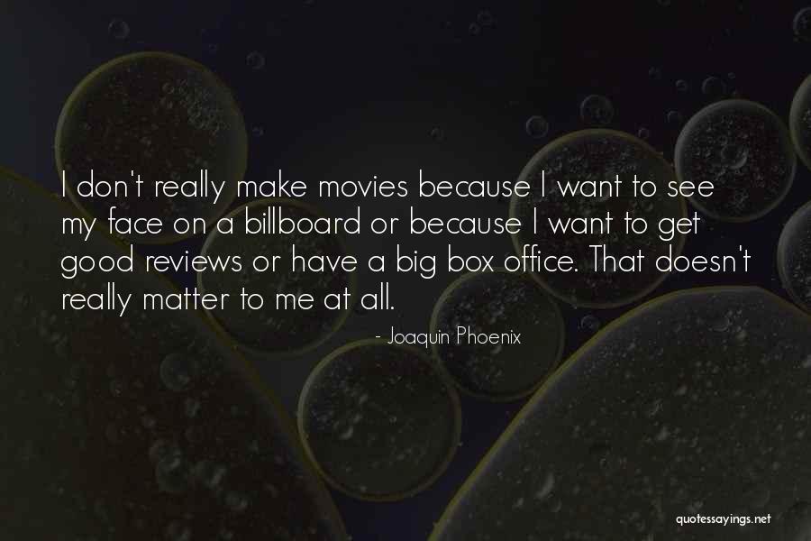 Good Reviews Quotes By Joaquin Phoenix Good Reviews Quotes By Joaquin Phoenix