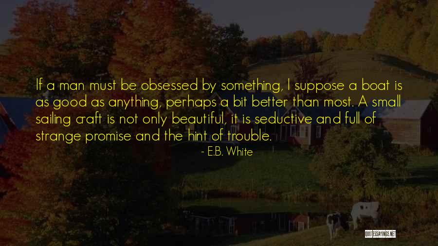 Good Sailing Quotes By E.B. White Good Sailing Quotes By E.B. White