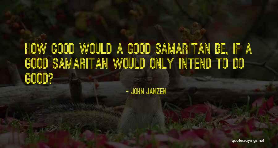 Good Samaritan Quotes By John Janzen Good Samaritan Quotes By John Janzen