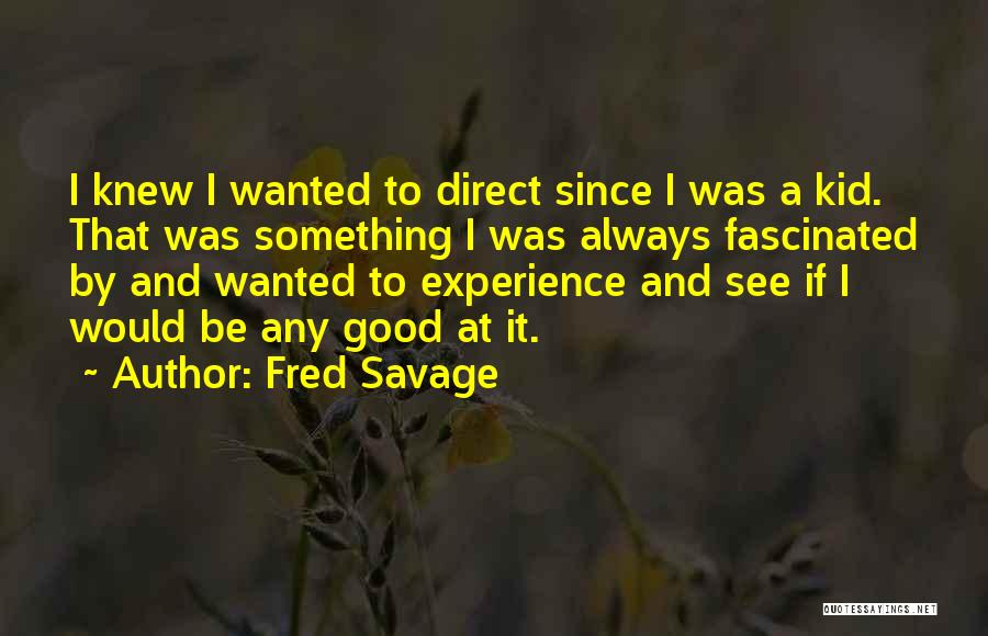 Good Savage Quotes By Fred Savage