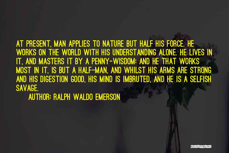 Good Savage Quotes By Ralph Waldo Emerson