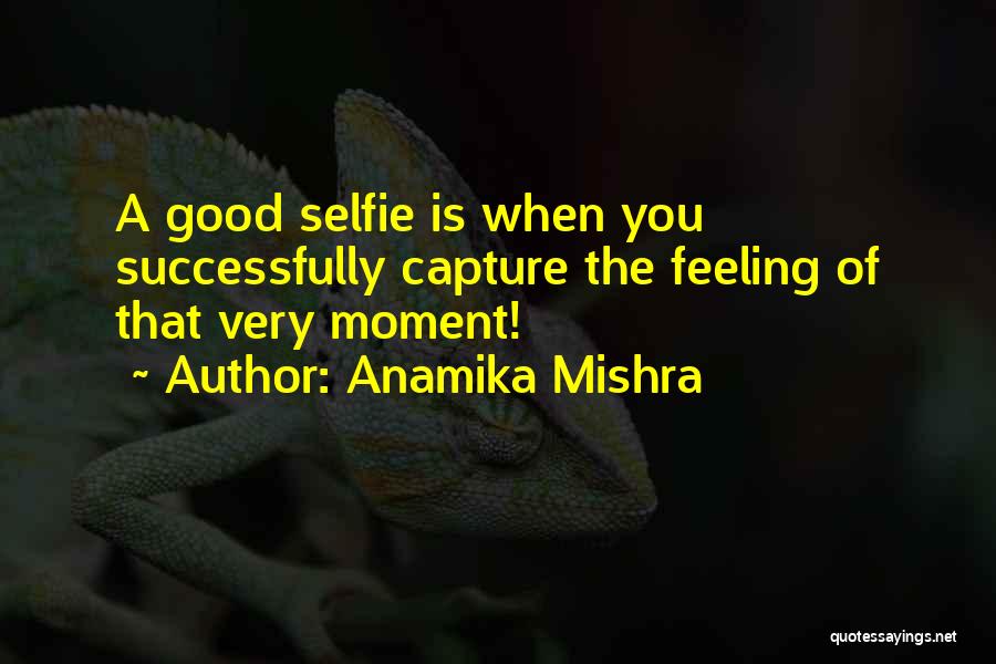 Good Selfies Quotes By Anamika Mishra