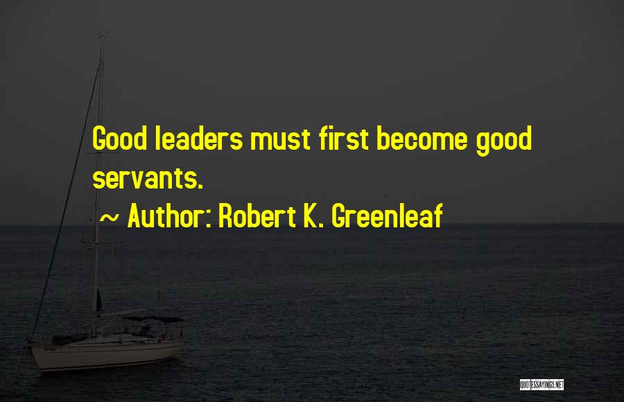 Good Servants Quotes By Robert K. Greenleaf