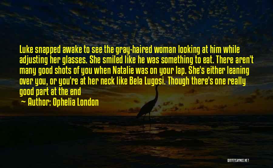 Good Shots Quotes By Ophelia London