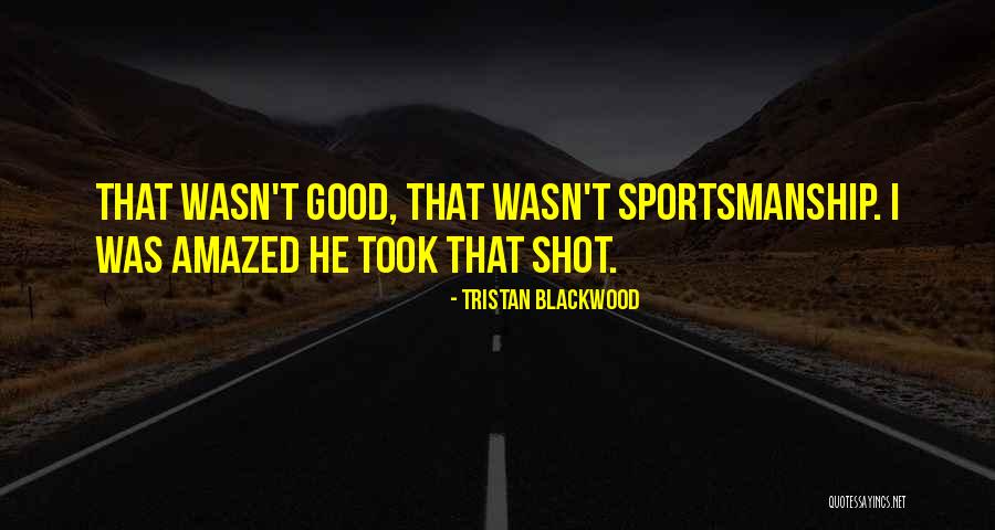 Good Shots Quotes By Tristan Blackwood