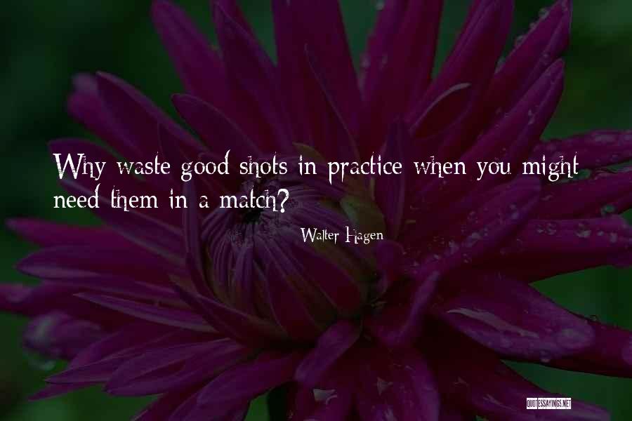 Good Shots Quotes By Walter Hagen