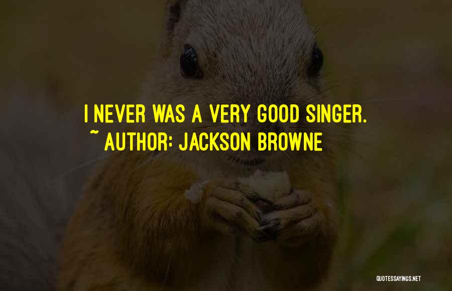 Good Singer Quotes By Jackson Browne