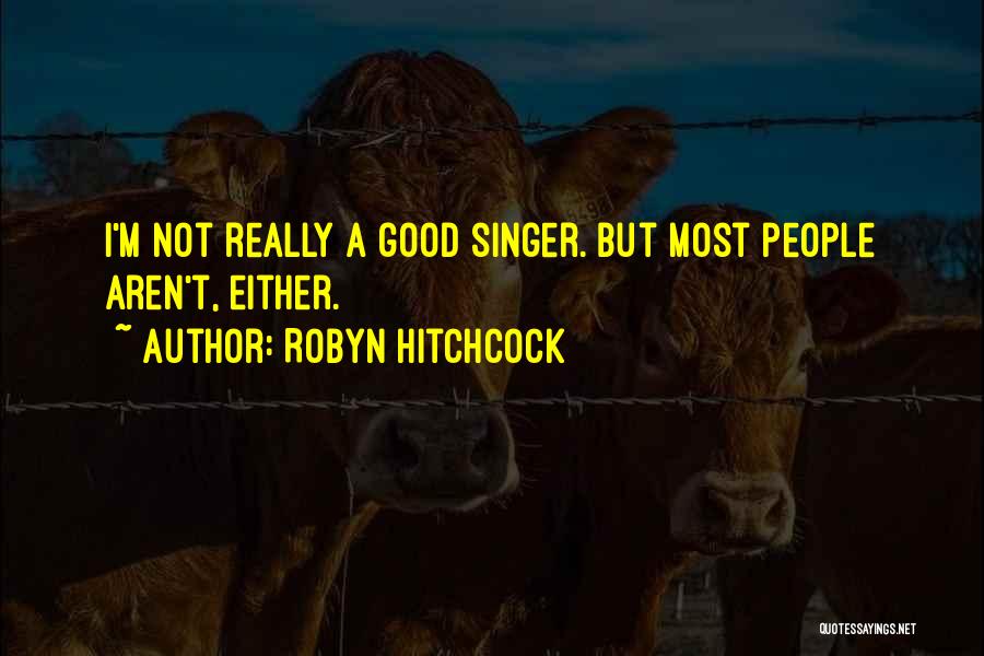 Good Singers Quotes By Robyn Hitchcock