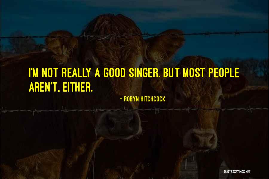 Good Singers Quotes By Robyn Hitchcock Good Singers Quotes By Robyn Hitchcock