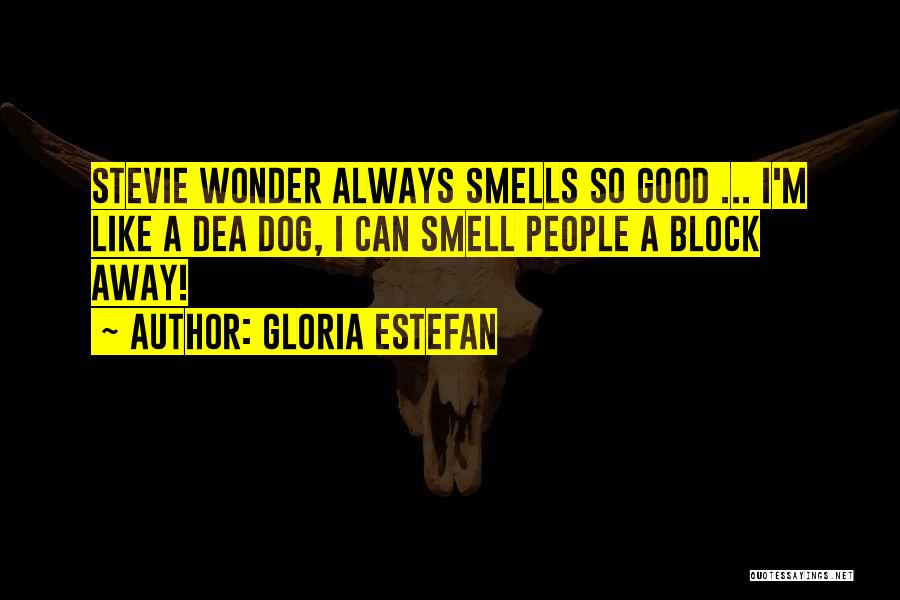 Good Smells Quotes By Gloria Estefan