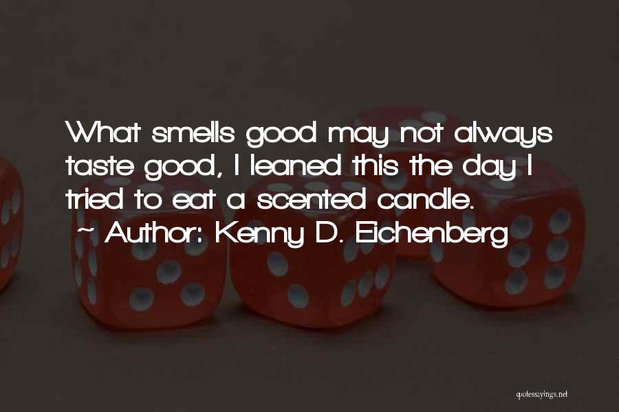 Good Smells Quotes By Kenny D. Eichenberg