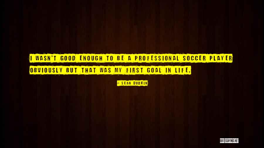 Good Soccer Quotes By Sean Durkin Good Soccer Quotes By Sean Durkin