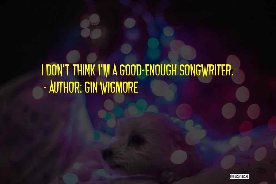 Good Songwriter Quotes By Gin Wigmore