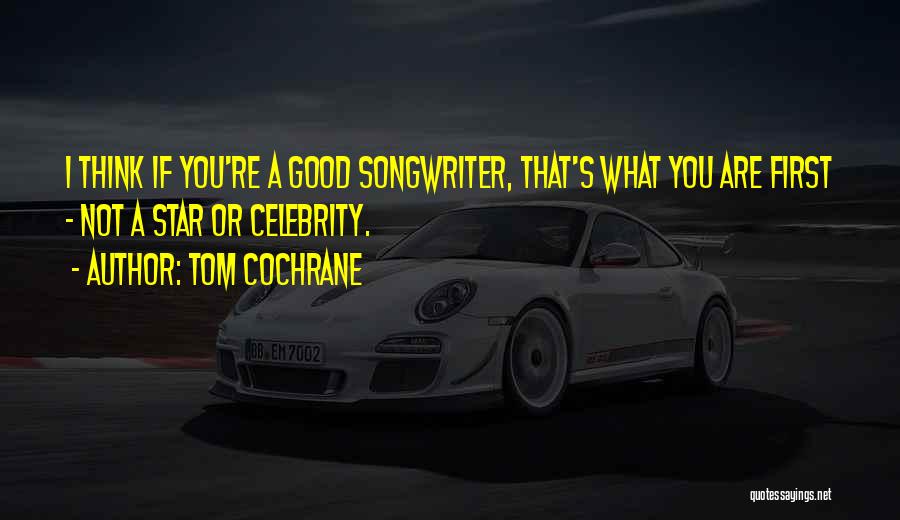Good Songwriter Quotes By Tom Cochrane