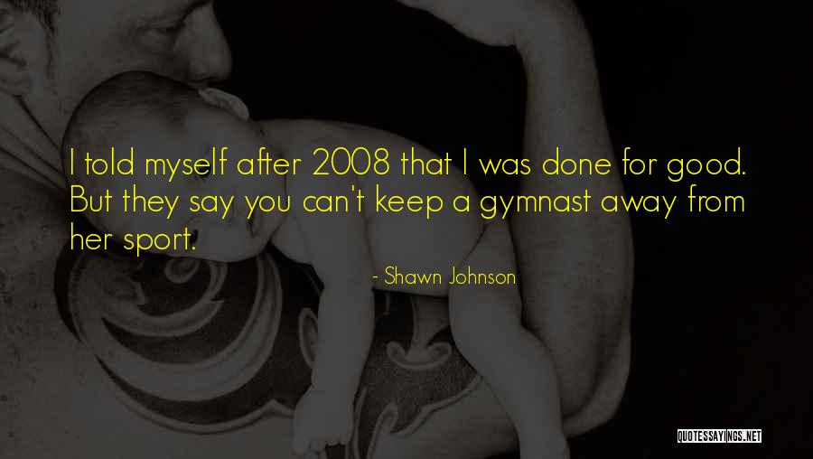 Good Sport Quotes By Shawn Johnson Good Sport Quotes By Shawn Johnson