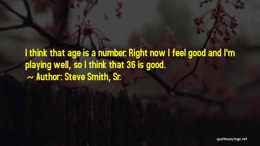 Good Sr Quotes By Steve Smith, Sr.