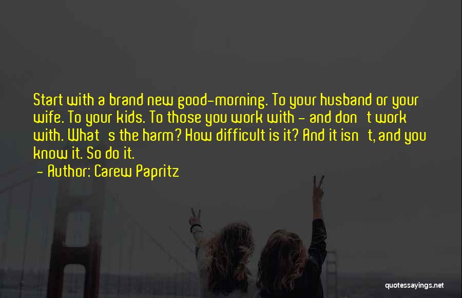 Good Start Your Day Quotes By Carew Papritz