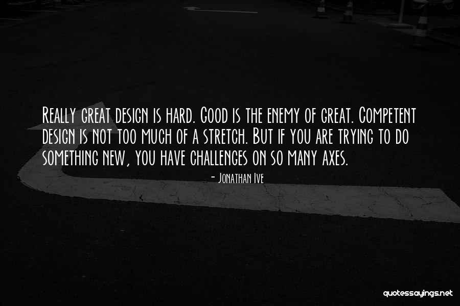 Good Stretch Quotes By Jonathan Ive Good Stretch Quotes By Jonathan Ive