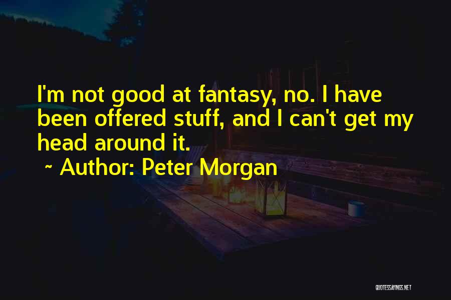 Good Stuff Quotes By Peter Morgan