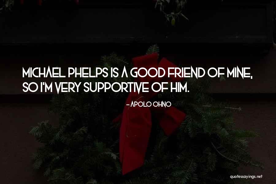 Good Supportive Friend Quotes By Apolo Ohno Good Supportive Friend Quotes By Apolo Ohno