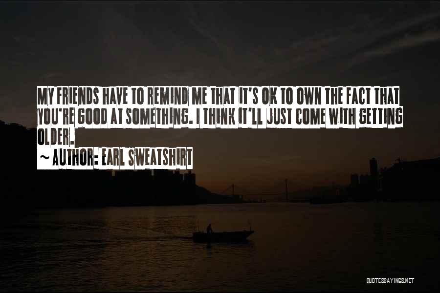 Good Sweatshirt Quotes By Earl Sweatshirt