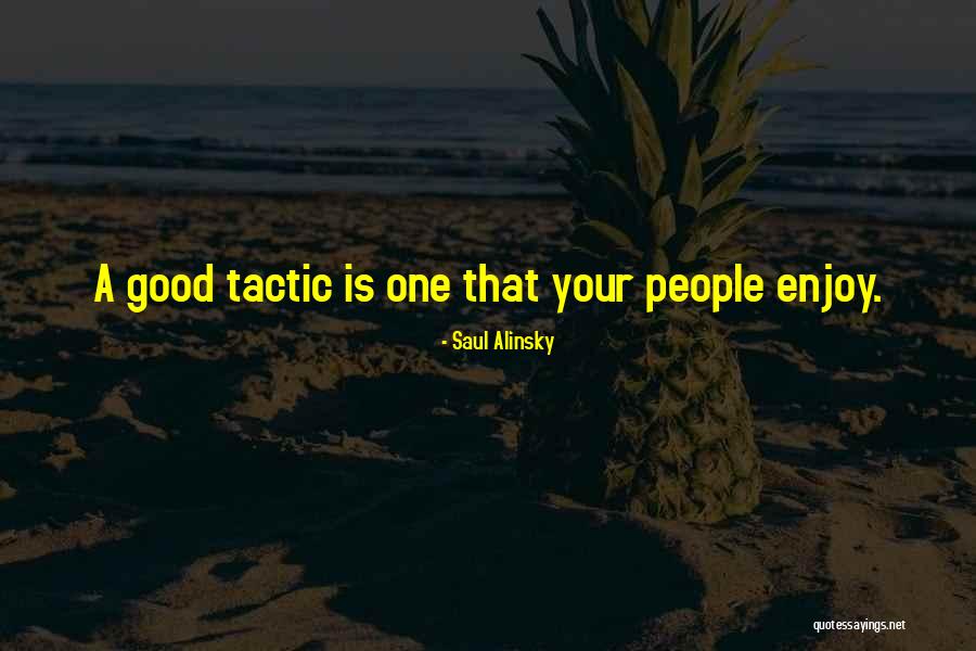Good Tactics Quotes By Saul Alinsky Good Tactics Quotes By Saul Alinsky
