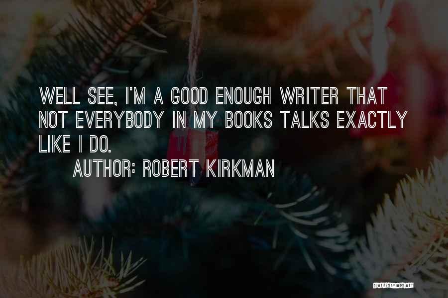 Good Talks Quotes By Robert Kirkman