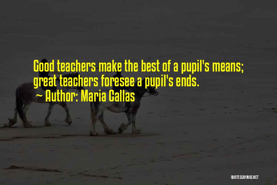 Good Teachers Quotes By Maria Callas