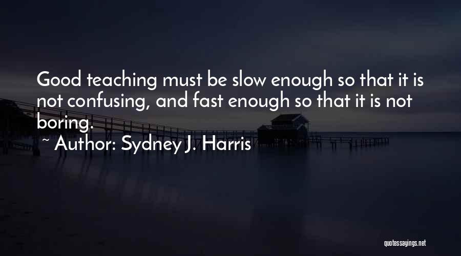 Good Teaching Quotes By Sydney J. Harris