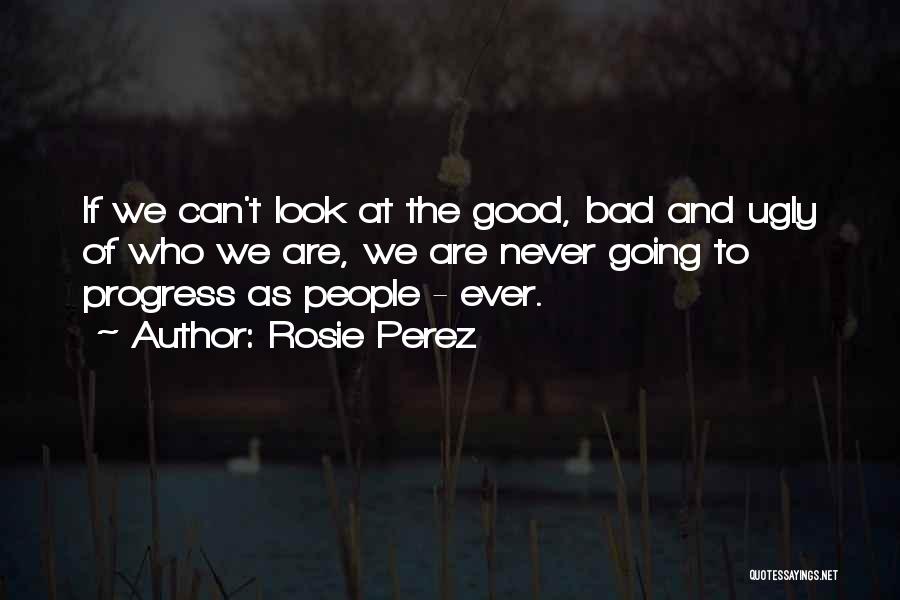 Good The Bad The Ugly Quotes By Rosie Perez