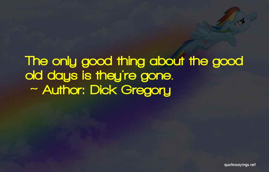 Good Thing Gone Quotes By Dick Gregory