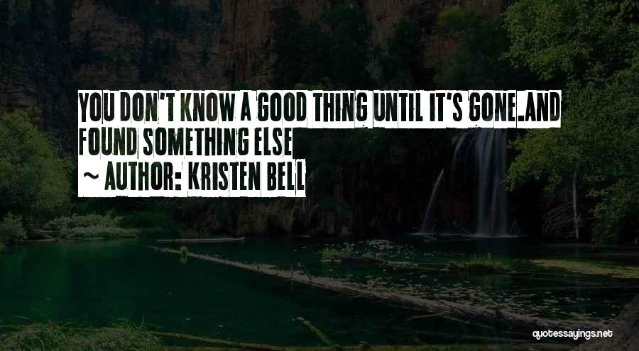 Good Thing Gone Quotes By Kristen Bell