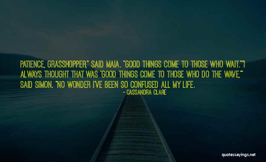 Good Things Always Come To Those Who Wait Quotes By Cassandra Clare Good Things Always Come To Those Who Wait Quotes By Cassandra Clare