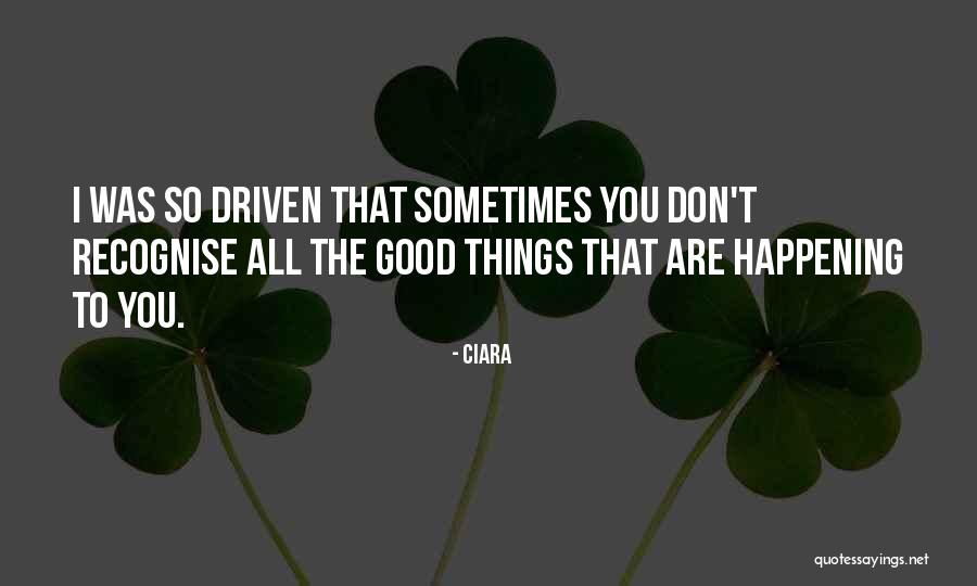 Good Things Are Happening Quotes By Ciara Good Things Are Happening Quotes By Ciara