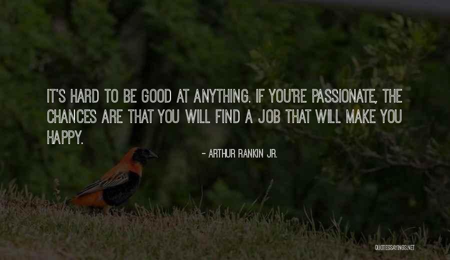 Good Things Are Hard To Find Quotes By Arthur Rankin Jr.