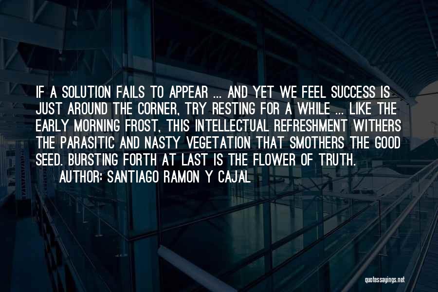 Good Things Around The Corner Quotes By Santiago Ramon Y Cajal