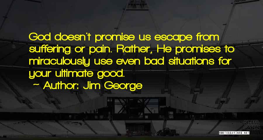 Good Things Can Come From Bad Situations Quotes By Jim George