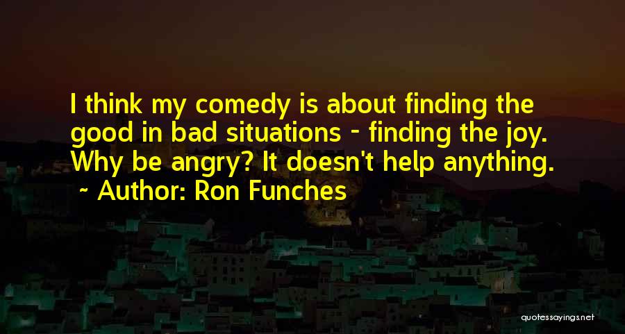 Good Things Can Come From Bad Situations Quotes By Ron Funches